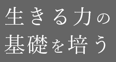 活きる力の基礎を培う